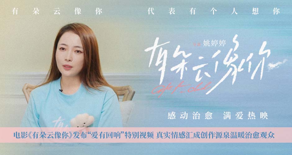 电影《有朵云像你》发布“爱有回响”特别视频 真实情感汇成创作源泉温暖治愈观众