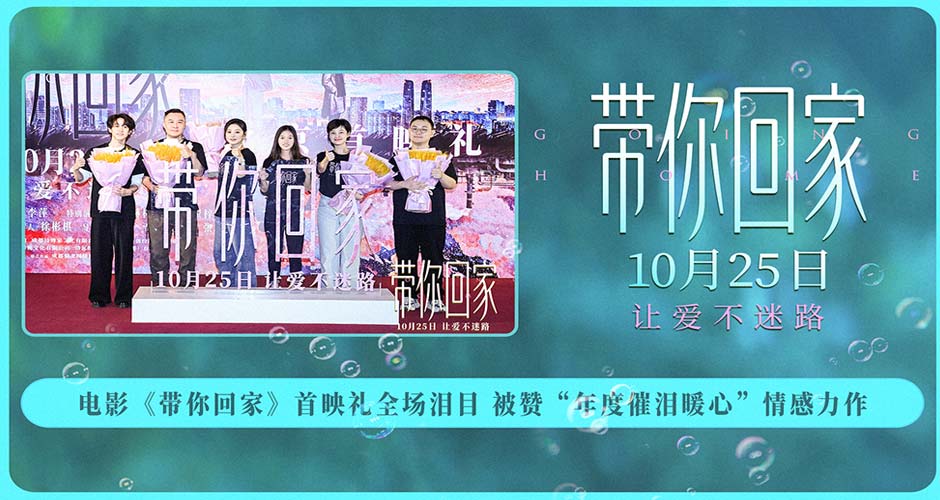 电影《带你回家》首映礼全场泪目 被赞“年度催泪暖心”情感力作 电影《带你回家》首映礼全场泪目 被赞“年度催泪暖心”情感力作